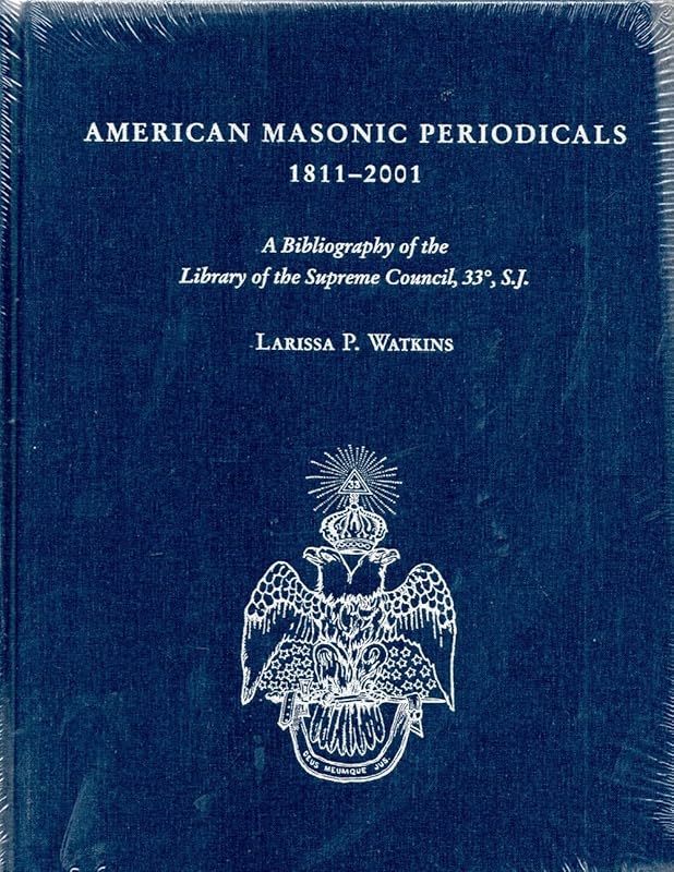 American Masonic Periodicals, 1811-2001: A Bibliography of the Library of the Supreme Council, 33, S.J. by Larissa P. Watkins