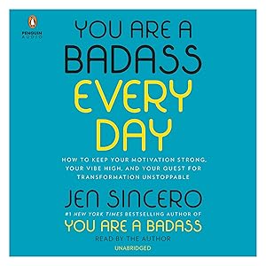You Are a Badass Every Day: How to Keep Your Motivation Strong, Your Vibe High, and Your Quest for Transformation Unstoppable by Jen Sincero