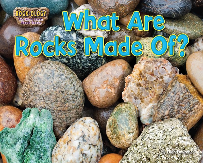 What Are Rocks Made Of? (Rock-ology: the Hard Facts About Rocks) by Ellen Lawrence