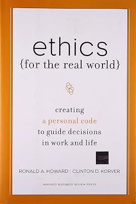 Ethics for the Real World: Creating a Personal Code to Guide Decisions in Work and Life