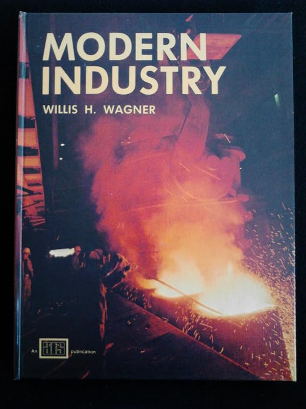 Modern industry: Structure, materials, processes, products & careers by Willis H Wagner