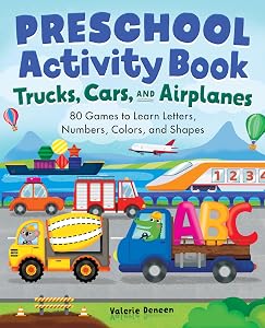 Preschool Activity Book Trucks, Cars, and Airplanes: 80 Games to Learn Letters, Numbers, Colors, and Shapes (School Skills Activity Books) by Valerie Deneen