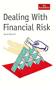 Dealing With Financial Risk : A Guide to Financial Risk Management by David Shirreff