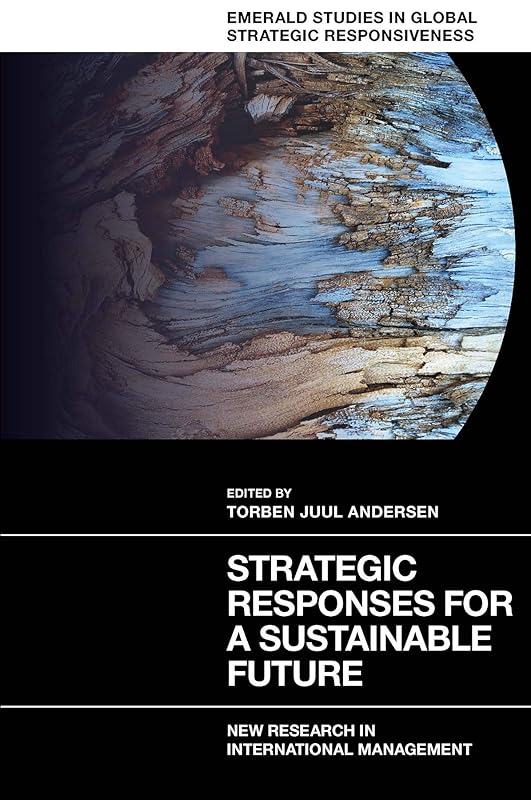 Strategic Responses for a Sustainable Future: New Research in International Management (Emerald Studies in Global Strategic Responsiveness) by Torben Juul Andersen