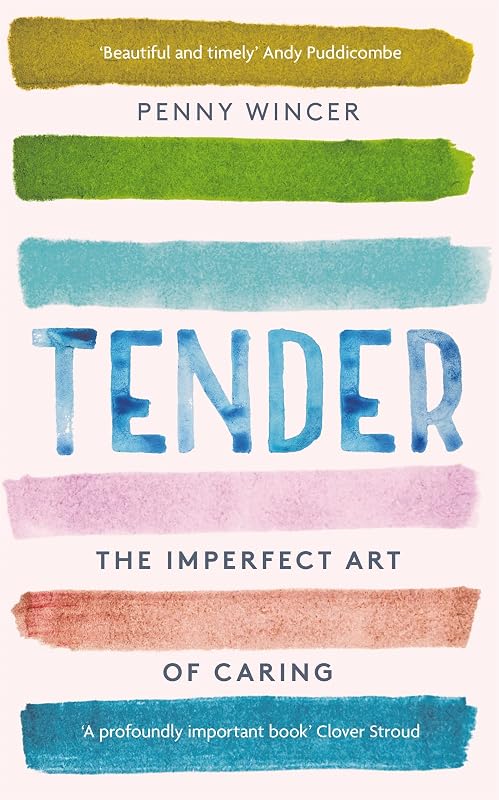 Tender: The Imperfect Art of Caring - 'profoundly important' Clover Stroud by Penny Wincer