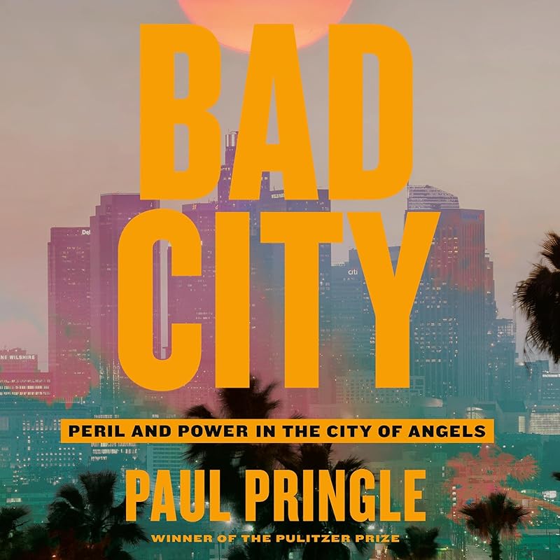 Bad City: Peril and Power in the City of Angels by Paul Pringle