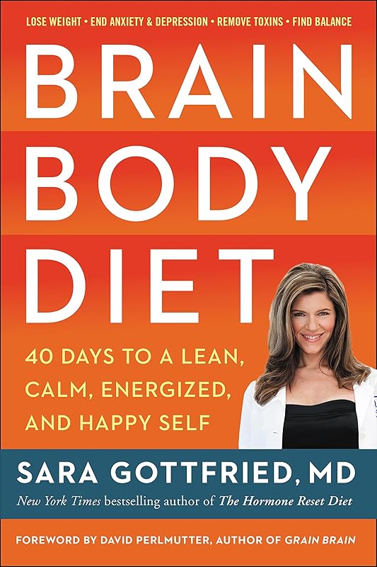 Brain Body Diet: 40 Days to a Lean, Calm, Energized, and Happy Self by Sara Gottfried, M.D.
