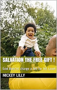Salvation the free Gift !: God does'nt charge a fee for his Love! by Mickey Lilly