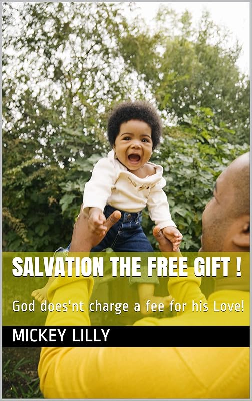 Salvation the free Gift !: God does'nt charge a fee for his Love! by Mickey Lilly