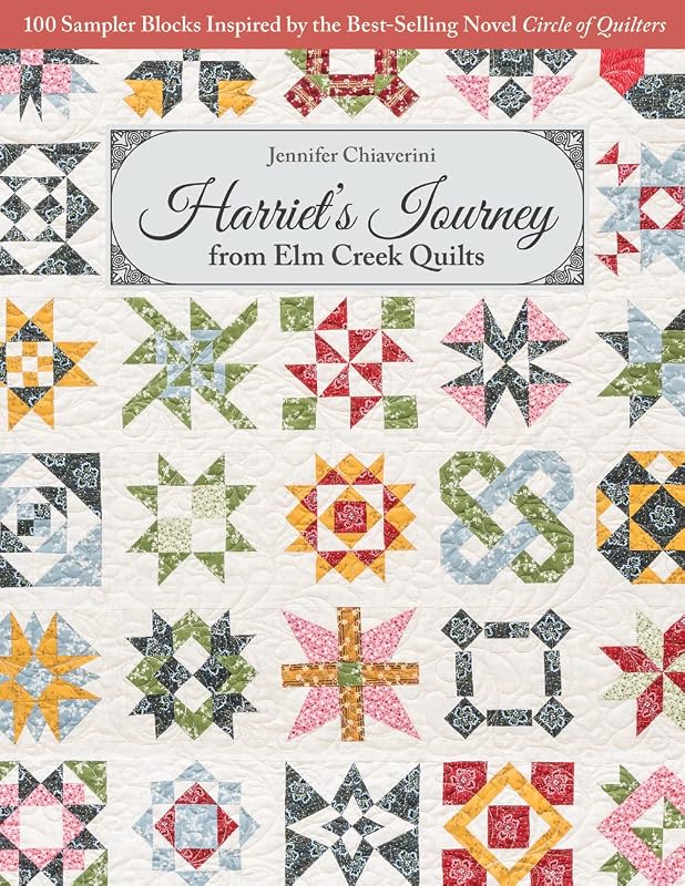 Harriet’s Journey from Elm Creek Quilts: 100 Sampler Blocks Inspired by the Best-Selling Novel Circle of Quilters by Jennifer Chiaverini