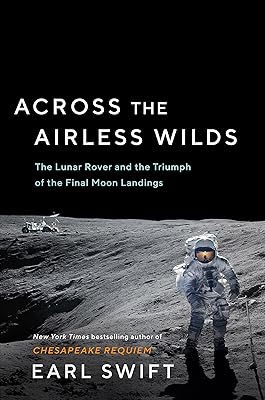 Across the Airless Wilds: The Lunar Rover and the Triumph of the Final Moon Landings