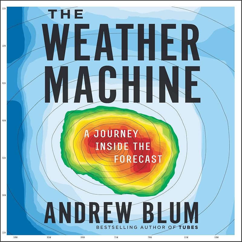 The Weather Machine: A Journey Inside the Forecast by Andrew Blum