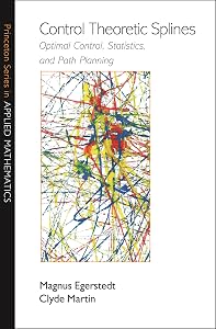 Control Theoretic Splines: Optimal Control, Statistics, and Path Planning (Princeton Series in Applied Mathematics Book 31) by Magnus Egerstedt