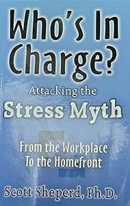Who's In Charge? Attacking the Stress Myth by Scott Sheperd Ph.D