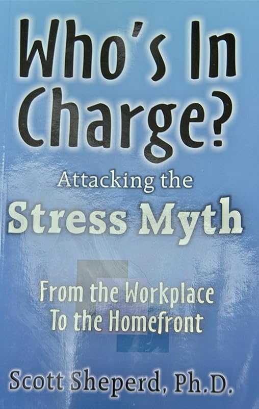 Who's In Charge? Attacking the Stress Myth by Scott Sheperd Ph.D