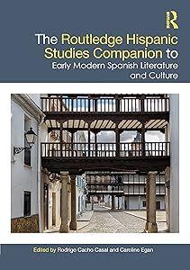 The Routledge Hispanic Studies Companion to Early Modern Spanish Literature and Culture (Routledge Companions to Hispanic and Latin American Studies) by Rodrigo Cacho Casal