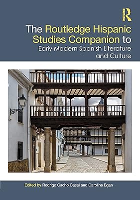The Routledge Hispanic Studies Companion to Early Modern Spanish Literature and Culture (Routledge Companions to Hispanic and Latin American Studies)