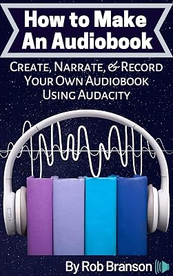 How to Make an Audiobook: Create, Narrate, & Record Your Own Audiobook Using Audacity