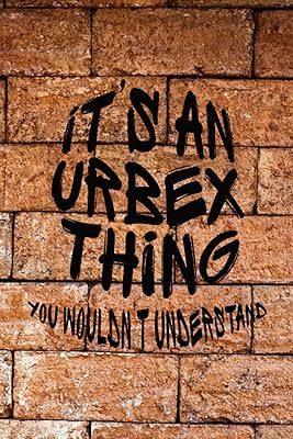 It's An Urbex Thing: You Wouldn't Understand