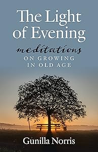 The Light of Evening: Meditations on Growing in Old Age by Gunilla Norris