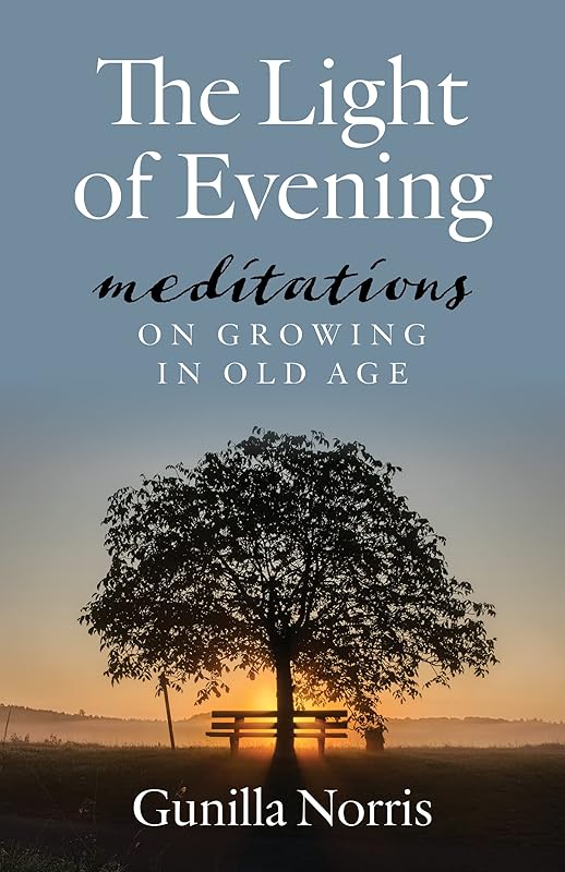 The Light of Evening: Meditations on Growing in Old Age by Gunilla Norris