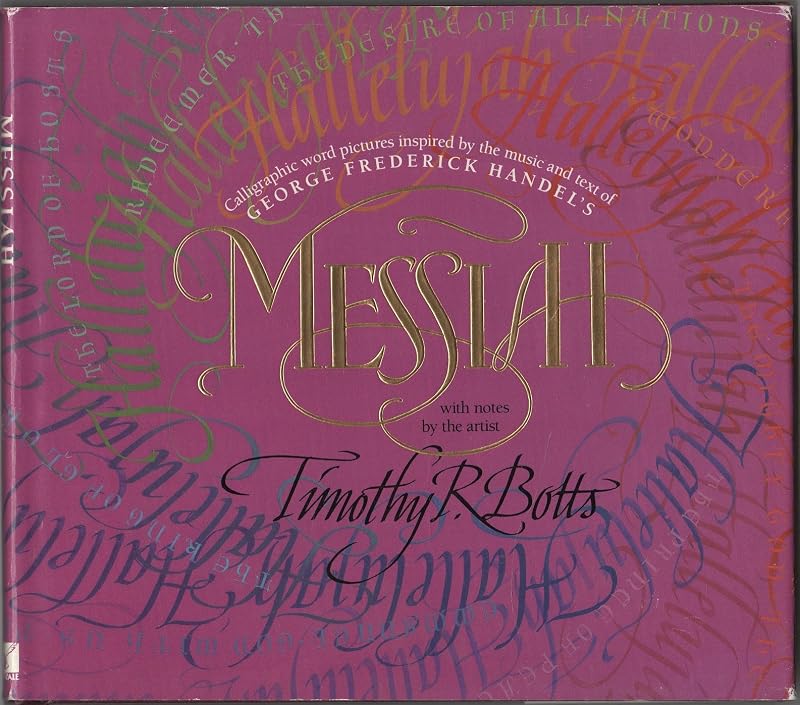 Messiah: Calligraphic Word Pictures Inspired by the Music and Text of George Frederick Handel's Messiah, With Notes by the Artist by Timothy R. Botts