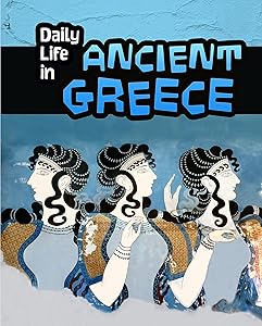 Daily Life in Ancient Greece (Daily Life in Ancient Civilizations)