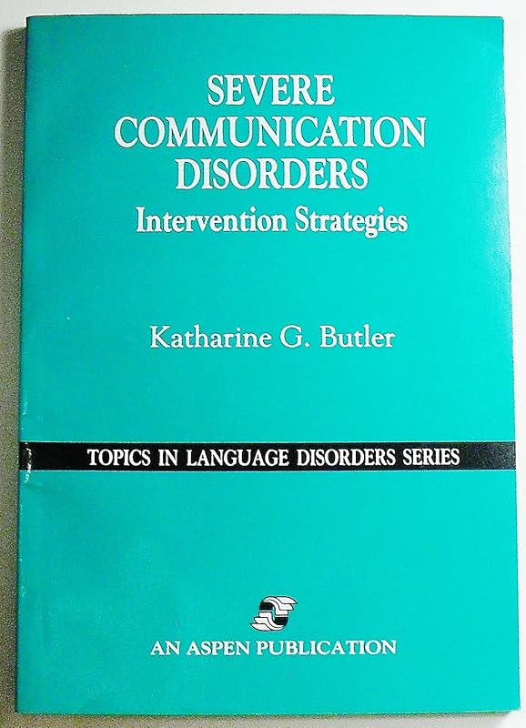 Severe Communication Disorders: Intervention Strategies by Katharine G. Butler