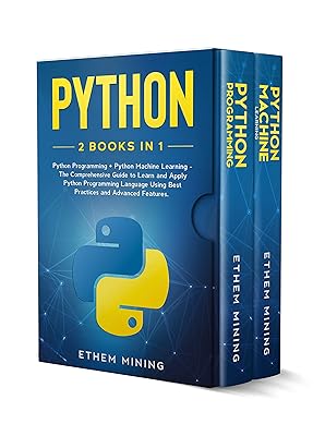 Python: 2 Books in 1: Basic Programming & Machine Learning - The Comprehensive Guide to Learn and Apply Python Programming Language Using Best Practices and Advanced Features.