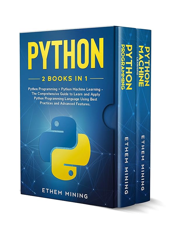 Python: 2 Books in 1: Basic Programming & Machine Learning - The Comprehensive Guide to Learn and Apply Python Programming Language Using Best Practices and Advanced Features. by Ethem Mining