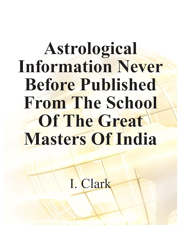 Astrological Information Never Before Published From The School Of The Great Masters Of India by I Edward Clark