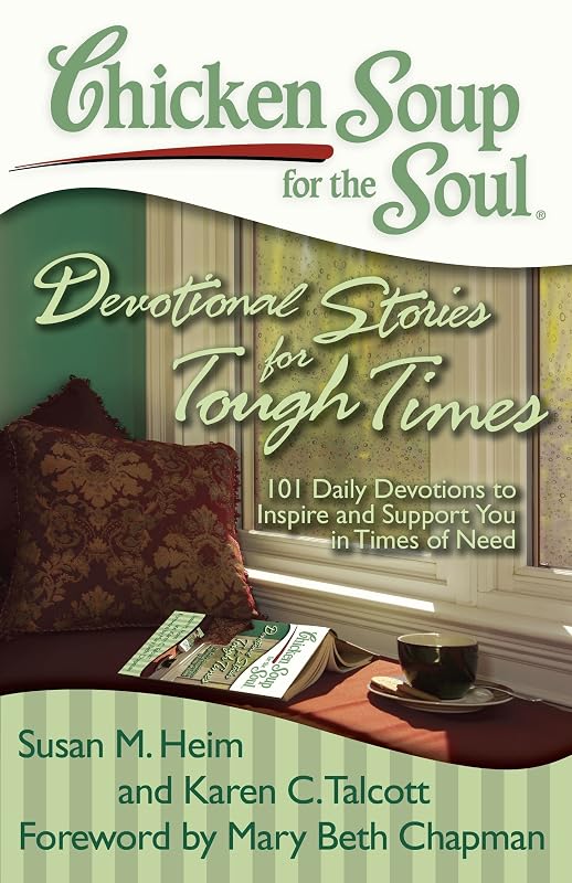 Chicken Soup for the Soul: Devotional Stories for Tough Times: 101 Daily Devotions to Inspire and Support You in Times of Need by Susan M Heim