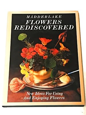 Flowers Rediscovered: New Ideas About Using and Enjoying Flowers