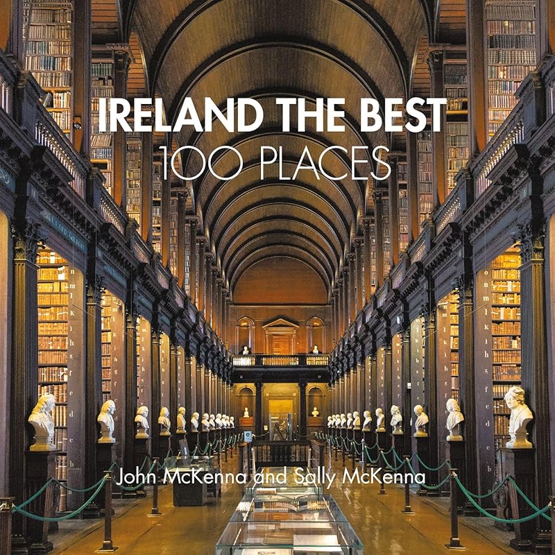 Ireland The Best 100 Places: Extraordinary places and where best to walk, eat and sleep by John McKenna