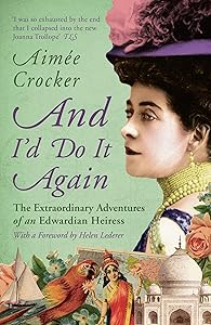 And I'd Do it Again: The Extraordinary Adventures of an Edwardian Heiress by Aimée Crocker