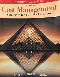 Cost Management: Strategies for Business Decisions (International Edition) by Frank H. Selto Ronald W. Hilton, Michael, W. Maher