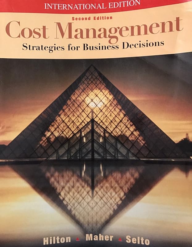 Cost Management: Strategies for Business Decisions (International Edition) by Frank H. Selto Ronald W. Hilton, Michael, W. Maher