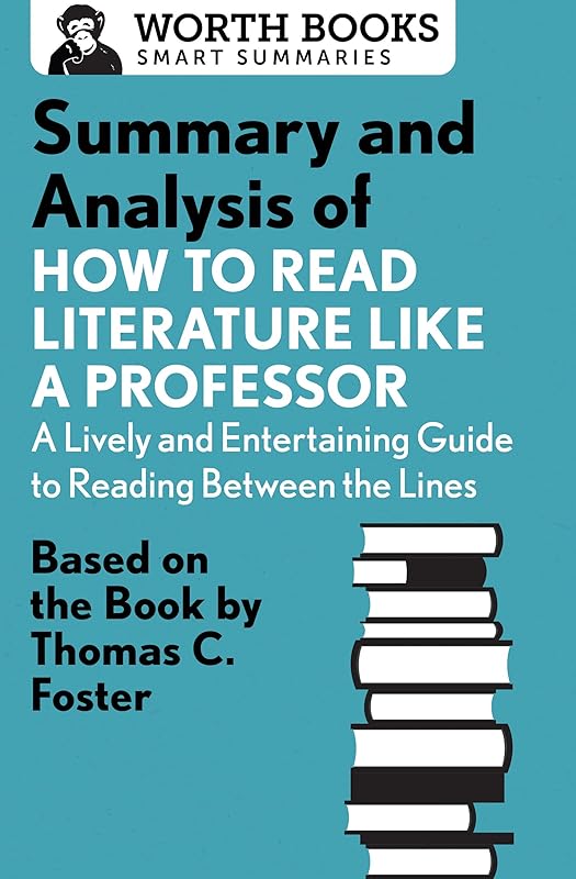 Summary and Analysis of How to Read Literature Like a Professor: Based on the Book by Thomas C. Foster (Smart Summaries) by Worth Books