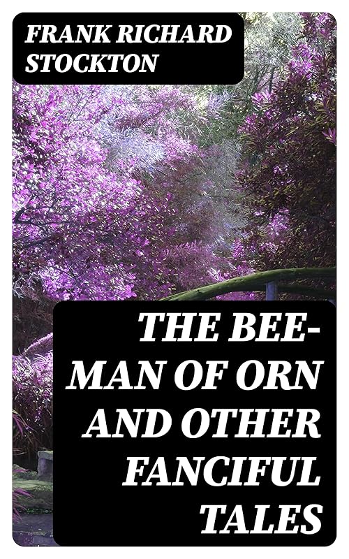 The Bee-Man of Orn and Other Fanciful Tales by Frank R. Stockton