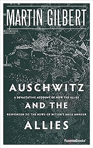 Auschwitz and the Allies: A Devastating Account of How the Allies Responded to the News of Hitler's Mass Murder