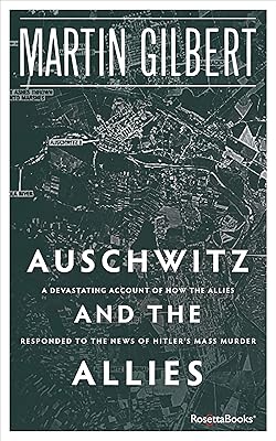 Auschwitz and the Allies: A Devastating Account of How the Allies Responded to the News of Hitler's Mass Murder