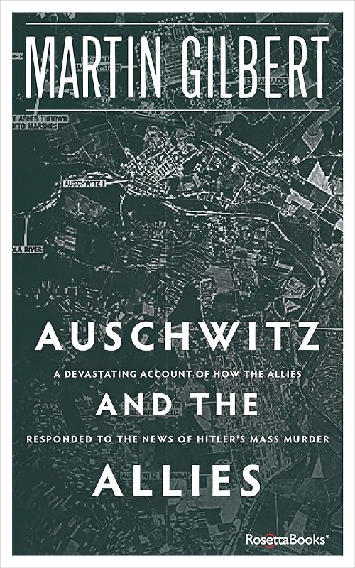 Auschwitz and the Allies: A Devastating Account of How the Allies Responded to the News of Hitler's Mass Murder by Martin Gilbert