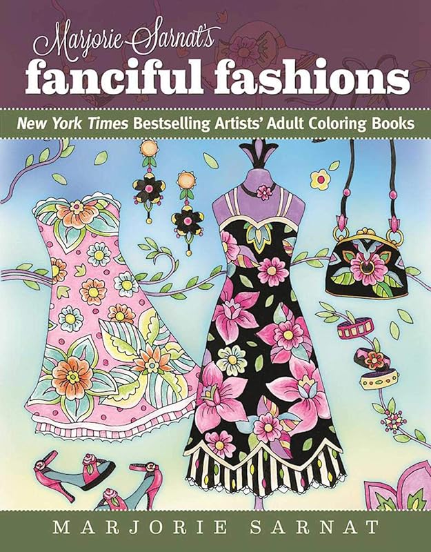 Marjorie Sarnat's Fanciful Fashions: New York Times Bestselling Artists' Adult Coloring Books by Marjorie Sarnat