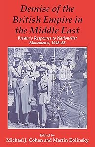 Demise of the British Empire in the Middle East: Britain's Responses to Nationalist Movements, 1943-55