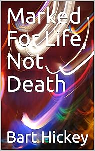 Marked For Life, Not Death by Bart Hickey
