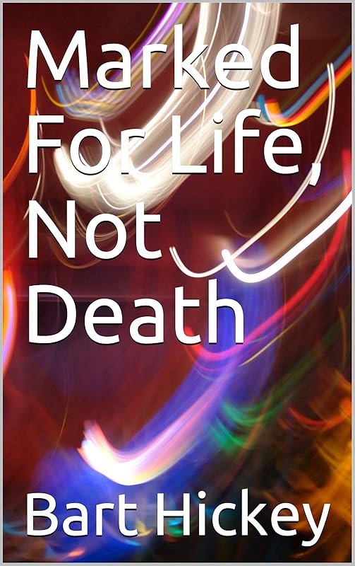 Marked For Life, Not Death by Bart Hickey