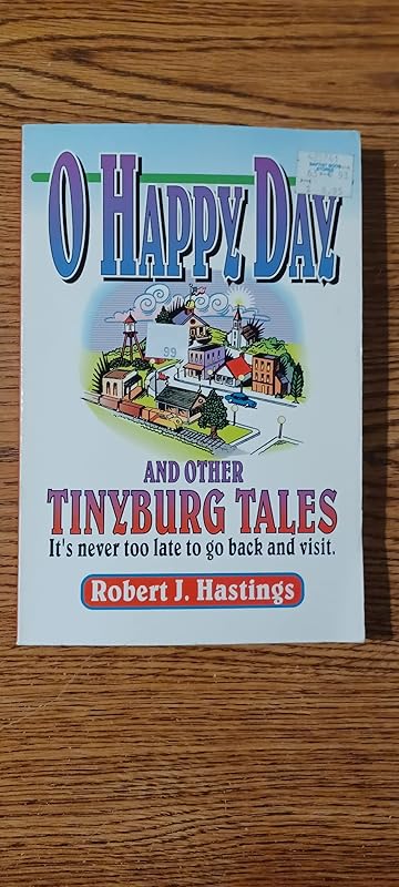 O Happy Day and Other Tinyburg Tales: It's Never Too Late to Go Back and Visit by Robert J. Hastings