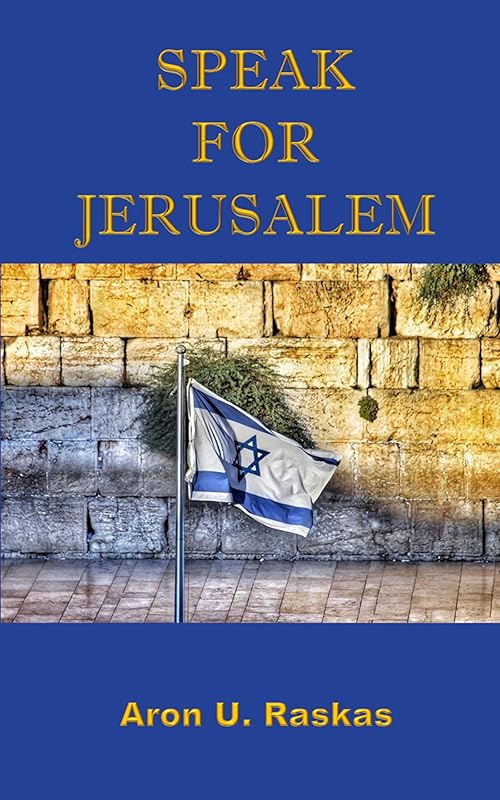 Speak for Jerusalem by Aron U. Raskas