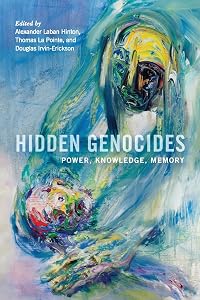 Hidden Genocides: Power, Knowledge, Memory (Genocide, Political Violence, Human Rights) by Alexander Laban Hinton