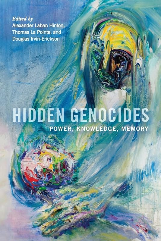 Hidden Genocides: Power, Knowledge, Memory (Genocide, Political Violence, Human Rights) by Alexander Laban Hinton